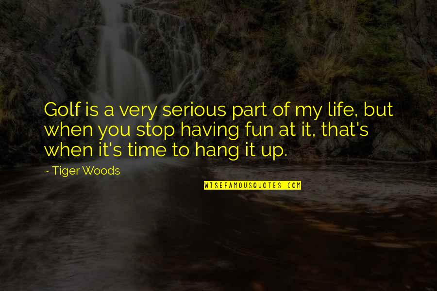 Having A Fun Time Quotes By Tiger Woods: Golf is a very serious part of my