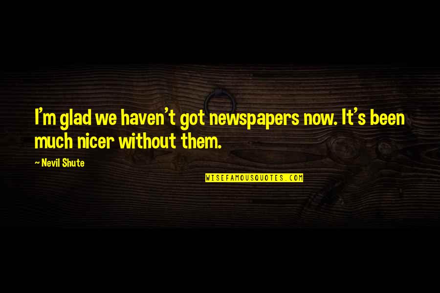 Having A Future With Someone Quotes By Nevil Shute: I'm glad we haven't got newspapers now. It's