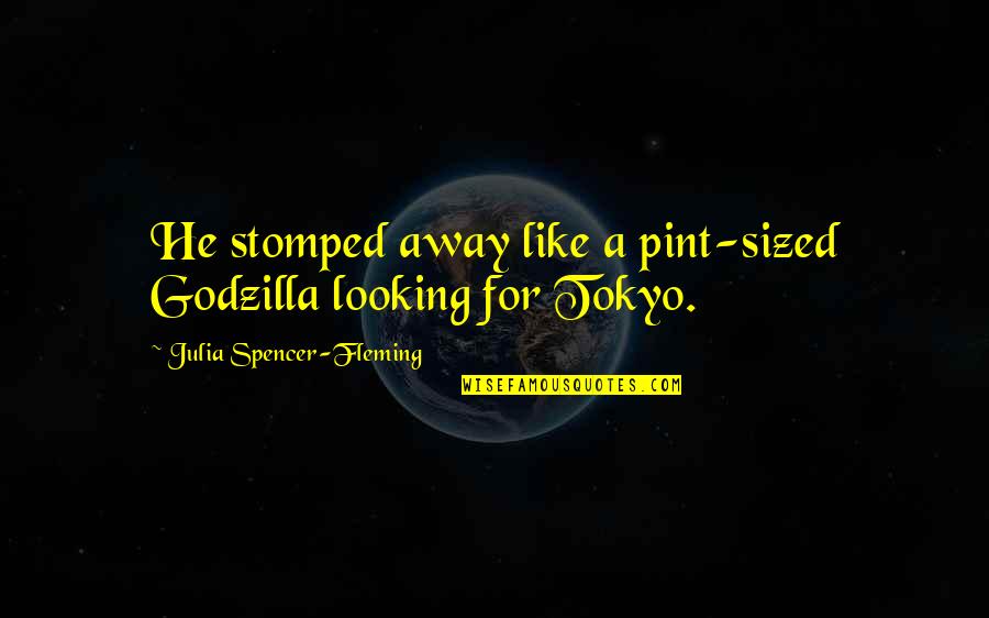 Having A Godly Man Quotes By Julia Spencer-Fleming: He stomped away like a pint-sized Godzilla looking