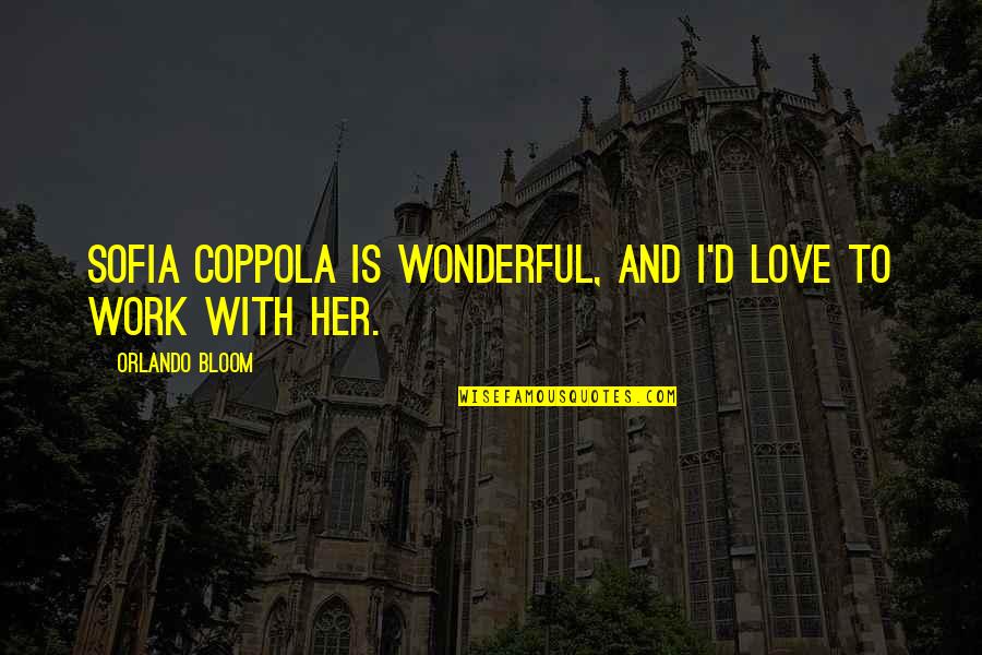 Having A Good Childhood Quotes By Orlando Bloom: Sofia Coppola is wonderful, and I'd love to Having A Good Childhood Quotes By Orlando Bloom: Sofia Coppola is wonderful, and I'd love to
