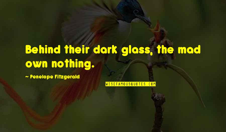 Having A Good Dog Quotes By Penelope Fitzgerald: Behind their dark glass, the mad own nothing.