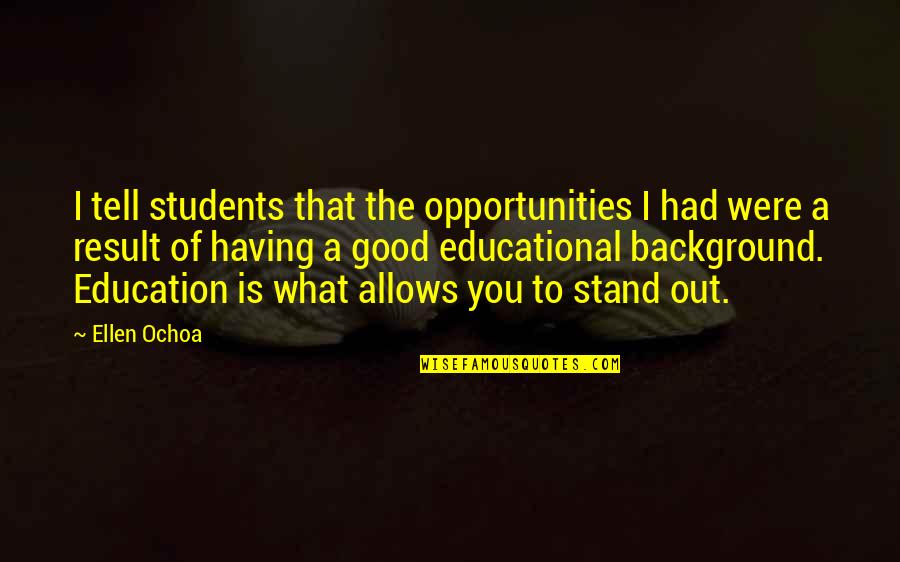 Having A Good Education Quotes By Ellen Ochoa: I tell students that the opportunities I had