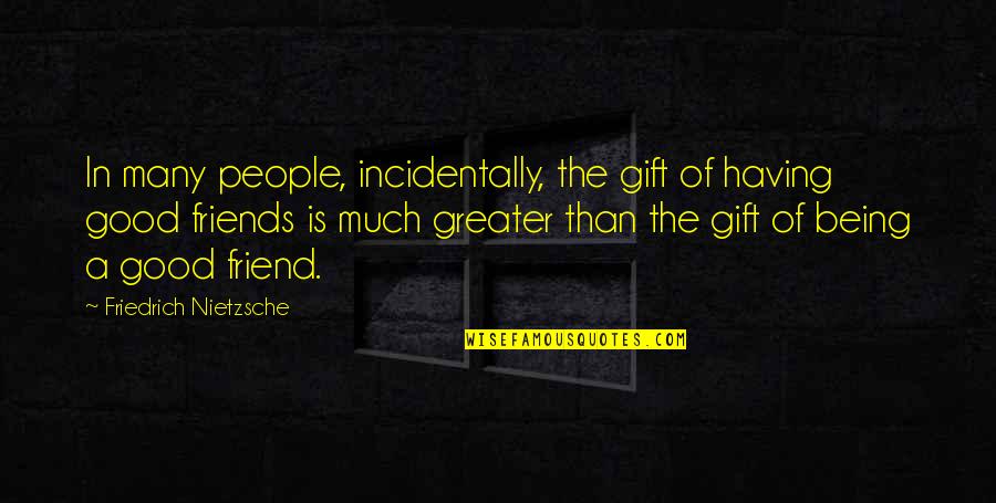 Having A Good Friendship Quotes By Friedrich Nietzsche: In many people, incidentally, the gift of having