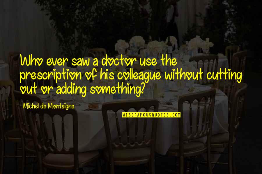 Having A Good Friendship Quotes By Michel De Montaigne: Who ever saw a doctor use the prescription