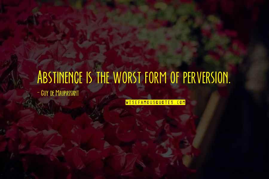 Having A Good Future Quotes By Guy De Maupassant: Abstinence is the worst form of perversion. Having A Good Future Quotes By Guy De Maupassant: Abstinence is the worst form of perversion.