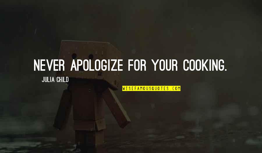 Having A Good Head On Your Shoulders Quotes By Julia Child: Never apologize for your cooking.