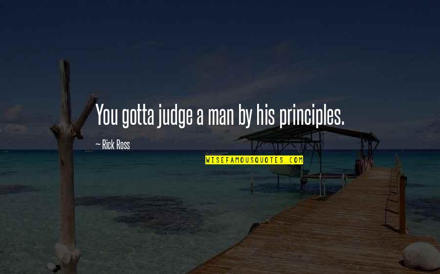 Having A Good Head On Your Shoulders Quotes By Rick Ross: You gotta judge a man by his principles.