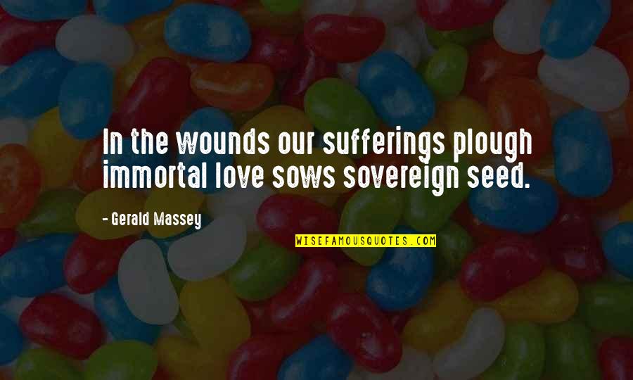 Having A Good Idea Quotes By Gerald Massey: In the wounds our sufferings plough immortal love