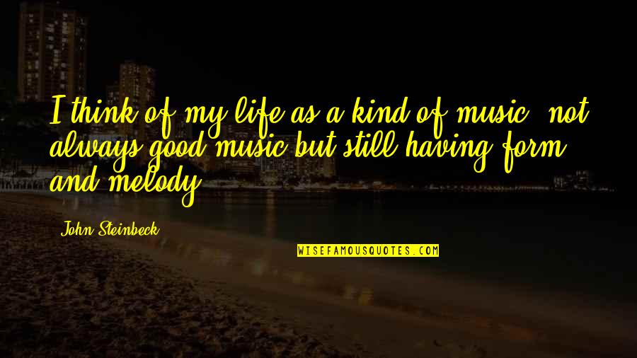 Having A Good Life Quotes By John Steinbeck: I think of my life as a kind