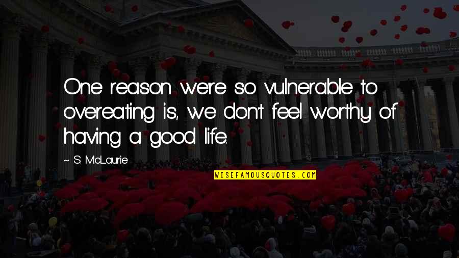 Having A Good Life Quotes By S. McLaurie: One reason we're so vulnerable to overeating is,