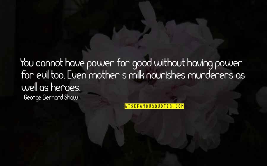 Having A Good Mother Quotes By George Bernard Shaw: You cannot have power for good without having