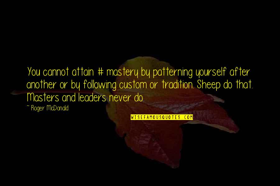 Having A Good Mother Quotes By Roger McDonald: You cannot attain # mastery by patterning yourself