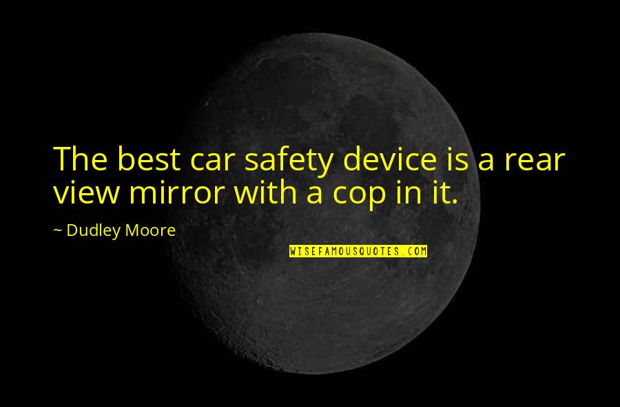 Having A Good Partner Quotes By Dudley Moore: The best car safety device is a rear