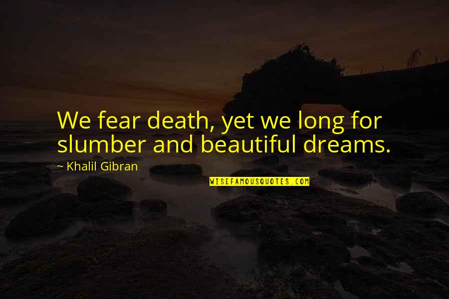 Having A Good Partner Quotes By Khalil Gibran: We fear death, yet we long for slumber