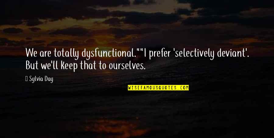 Having A Good Personality Quotes By Sylvia Day: We are totally dysfunctional.""I prefer 'selectively deviant'. But Having A Good Personality Quotes By Sylvia Day: We are totally dysfunctional.""I prefer 'selectively deviant'. But
