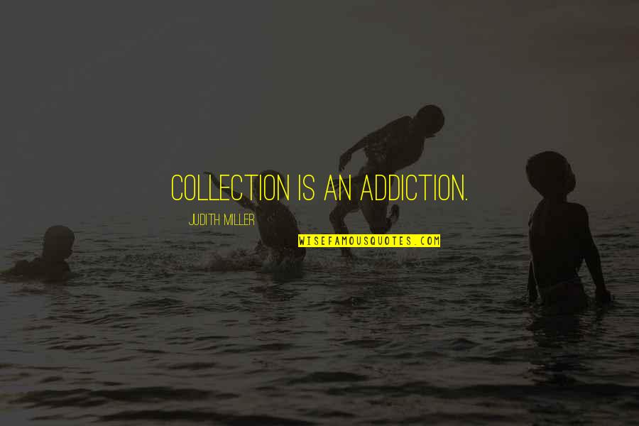 Having A Good Relationship Quotes By Judith Miller: Collection is an addiction.