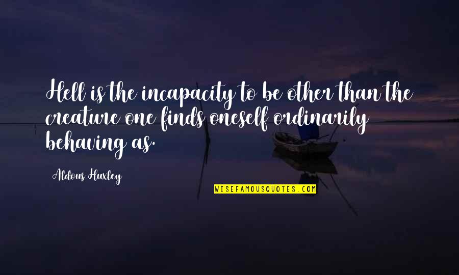 Having A Good Sister Quotes By Aldous Huxley: Hell is the incapacity to be other than Having A Good Sister Quotes By Aldous Huxley: Hell is the incapacity to be other than