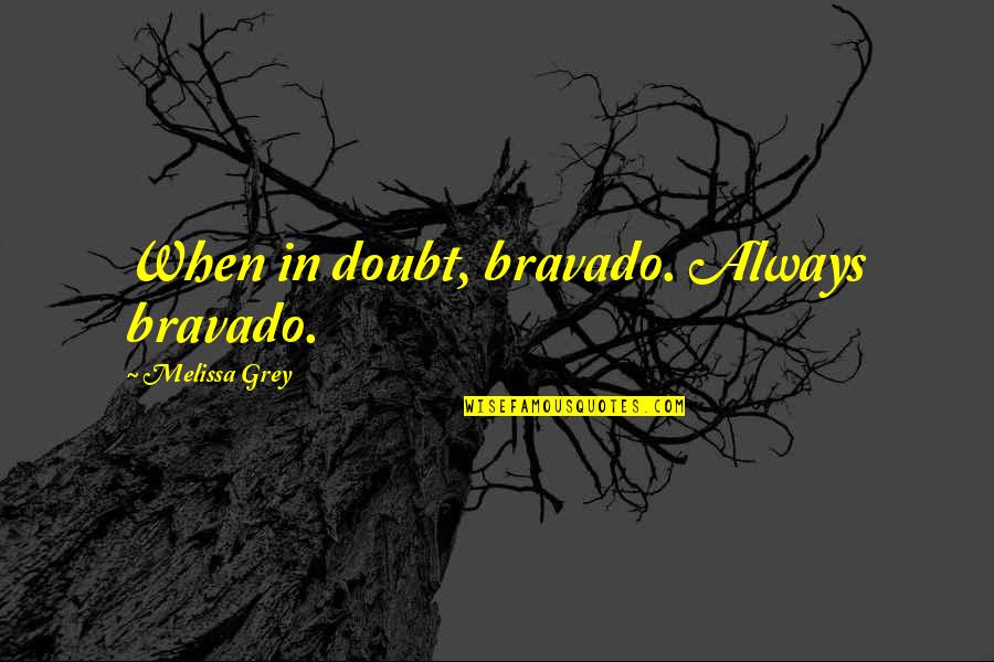 Having A Good Sister Quotes By Melissa Grey: When in doubt, bravado. Always bravado. Having A Good Sister Quotes By Melissa Grey: When in doubt, bravado. Always bravado.