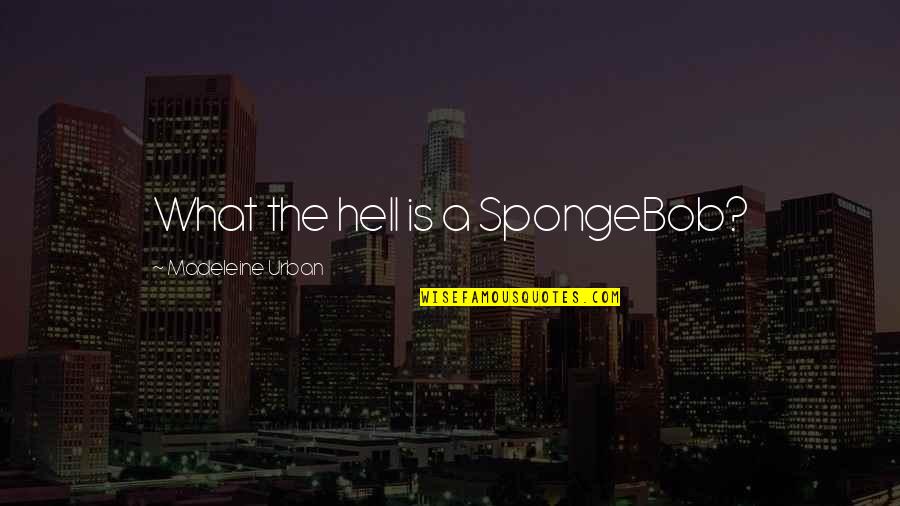 Having A Good Son Quotes By Madeleine Urban: What the hell is a SpongeBob?