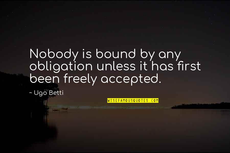 Having A Good Son Quotes By Ugo Betti: Nobody is bound by any obligation unless it