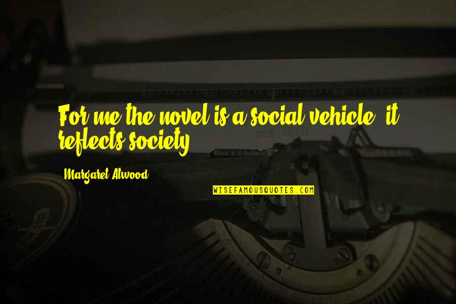 Having A Good Soul Quotes By Margaret Atwood: For me the novel is a social vehicle,