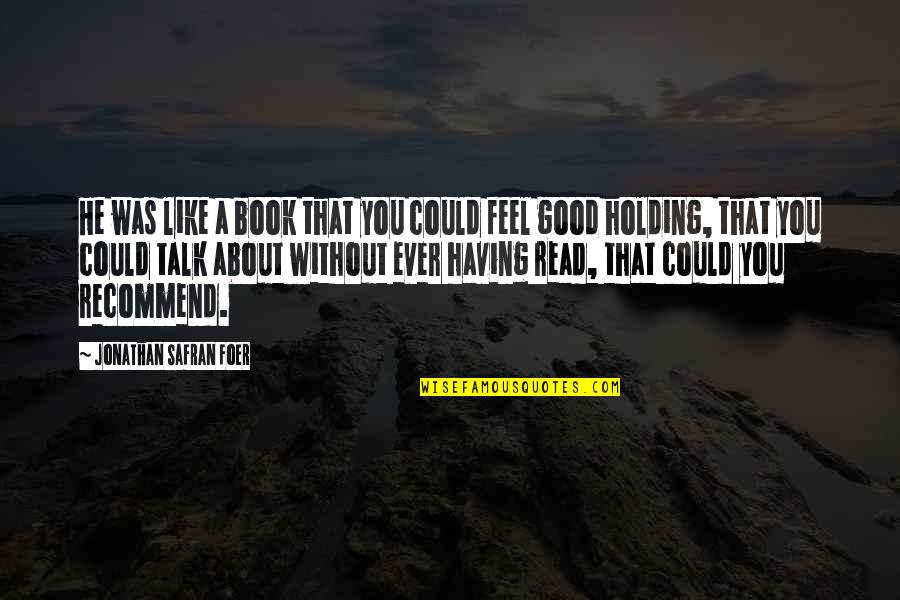 Having A Good Talk Quotes By Jonathan Safran Foer: He was like a book that you could