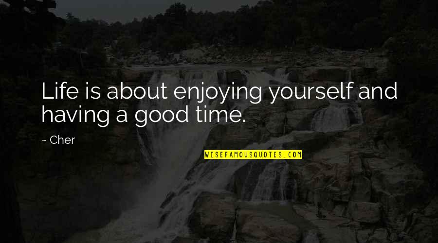 Having A Good Time In Life Quotes By Cher: Life is about enjoying yourself and having a