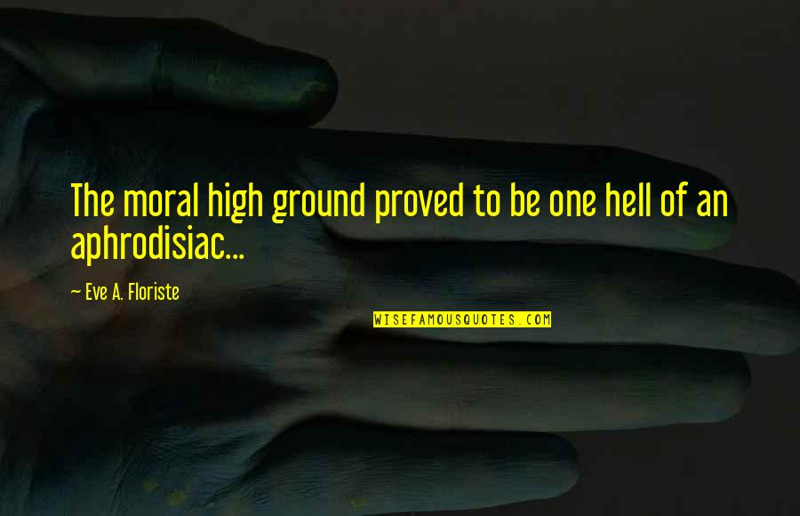 Having A Good Time In Life Quotes By Eve A. Floriste: The moral high ground proved to be one