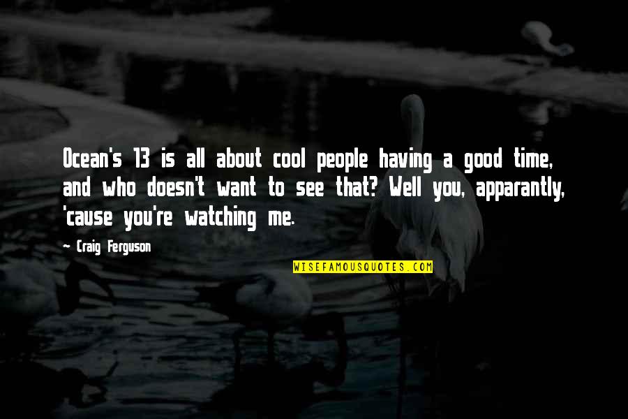 Having A Good Time Quotes By Craig Ferguson: Ocean's 13 is all about cool people having