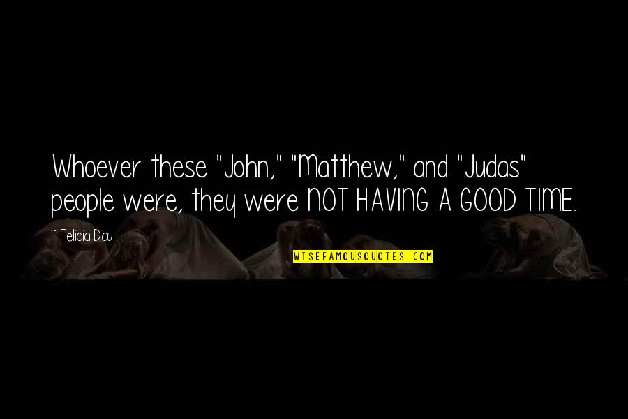 Having A Good Time Quotes By Felicia Day: Whoever these "John," "Matthew," and "Judas" people were,