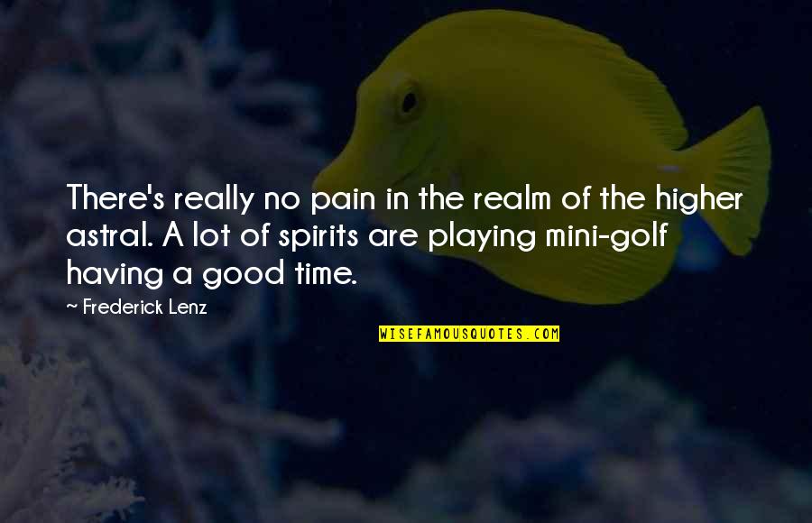 Having A Good Time Quotes By Frederick Lenz: There's really no pain in the realm of