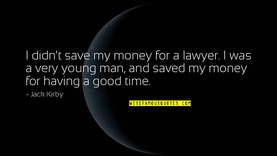 Having A Good Time Quotes By Jack Kirby: I didn't save my money for a lawyer.