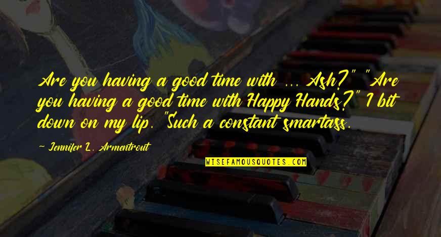 Having A Good Time Quotes By Jennifer L. Armentrout: Are you having a good time with ...