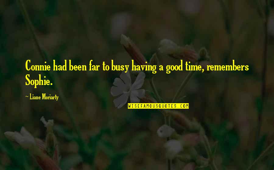 Having A Good Time Quotes By Liane Moriarty: Connie had been far to busy having a