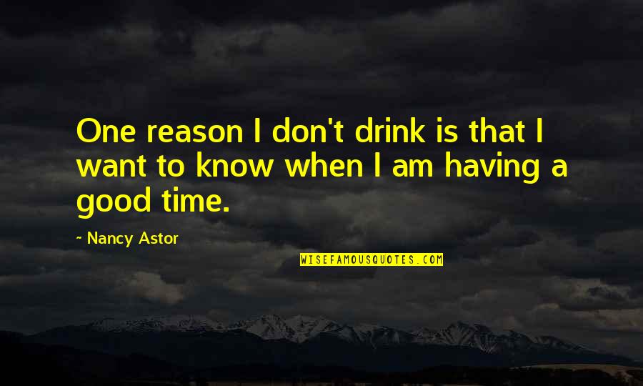 Having A Good Time Quotes By Nancy Astor: One reason I don't drink is that I
