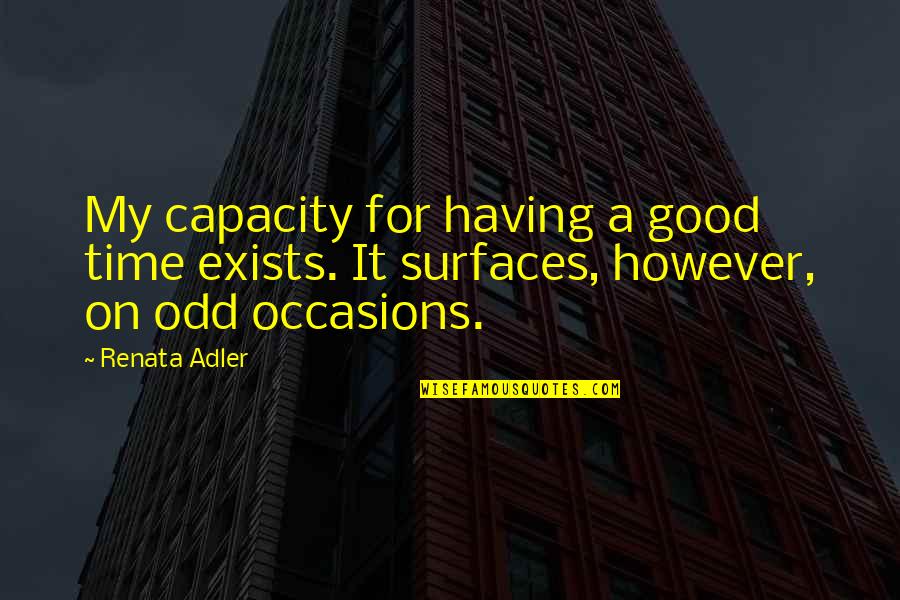 Having A Good Time Quotes By Renata Adler: My capacity for having a good time exists.