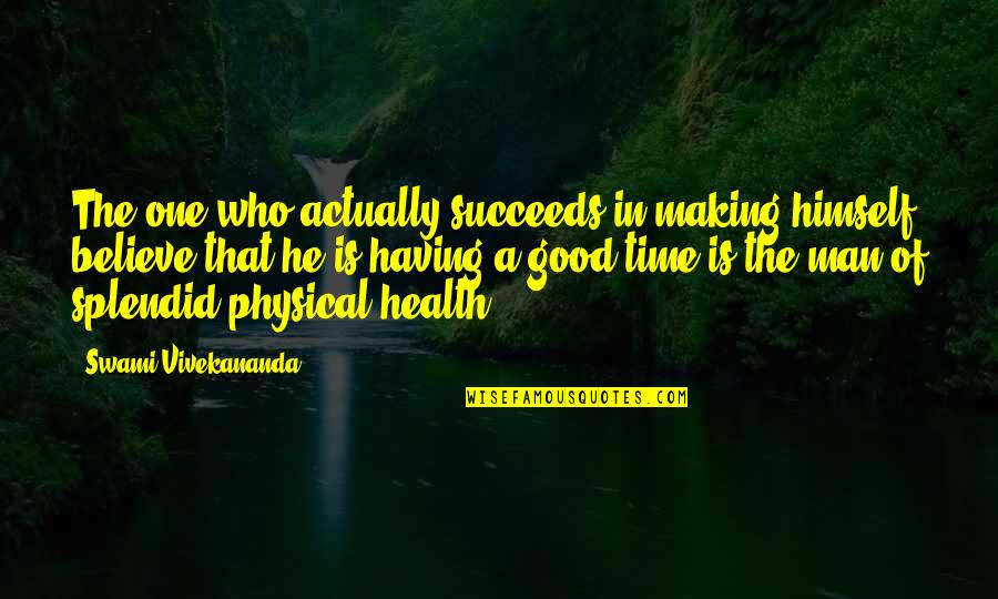 Having A Good Time Quotes By Swami Vivekananda: The one who actually succeeds in making himself