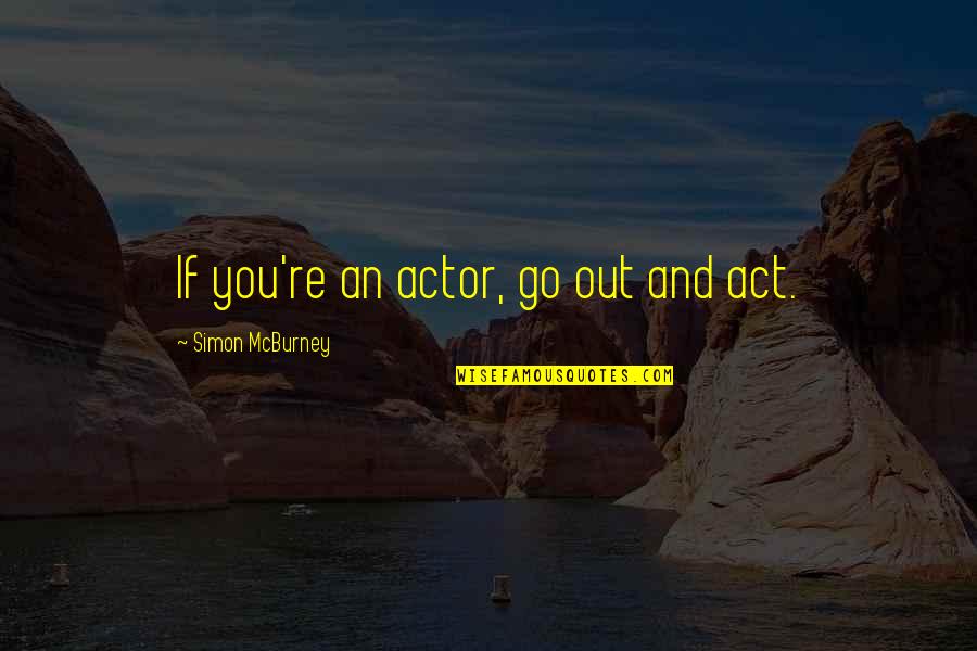 Having A Good Time Tonight Quotes By Simon McBurney: If you're an actor, go out and act.