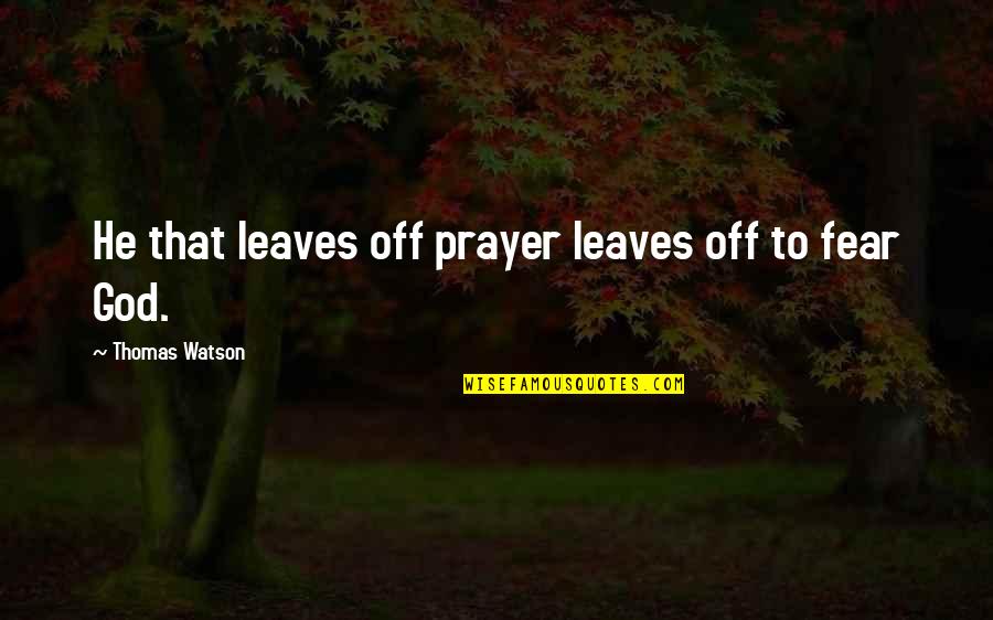 Having A Good Time With Someone Special Quotes By Thomas Watson: He that leaves off prayer leaves off to