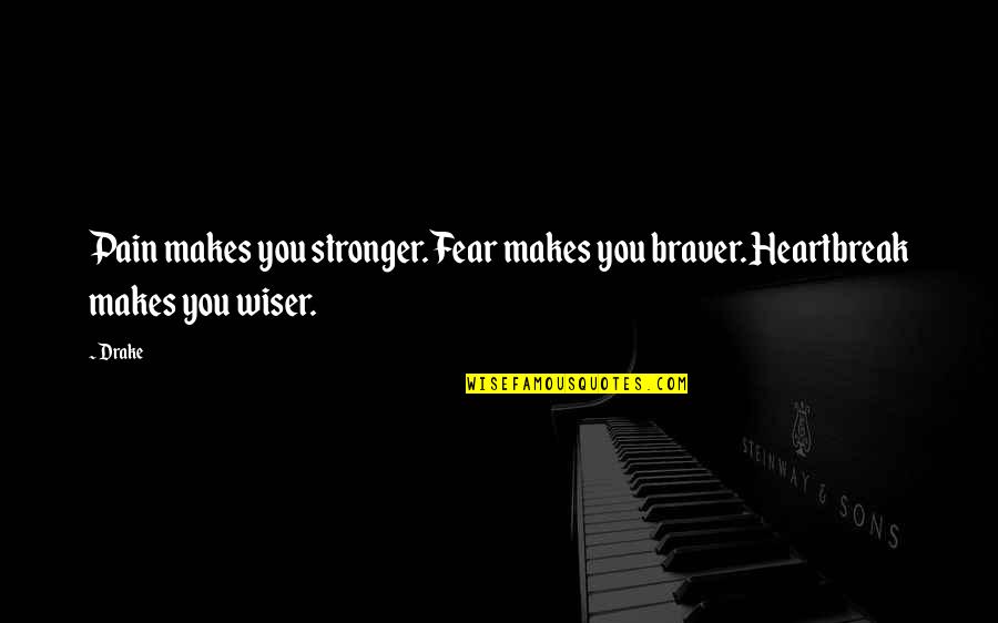 Having A Good Time With Your Boyfriend Quotes By Drake: Pain makes you stronger. Fear makes you braver.