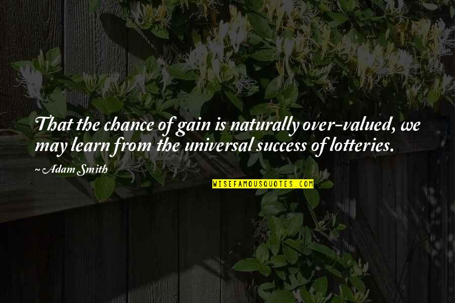 Having A Good Time With Your Family Quotes By Adam Smith: That the chance of gain is naturally over-valued,