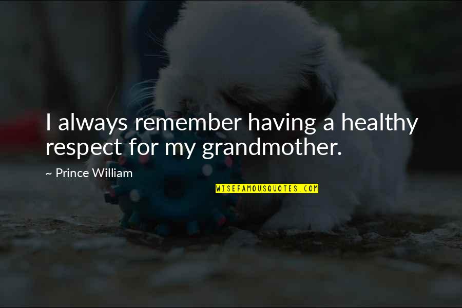 Having A Grandmother Quotes By Prince William: I always remember having a healthy respect for Having A Grandmother Quotes By Prince William: I always remember having a healthy respect for