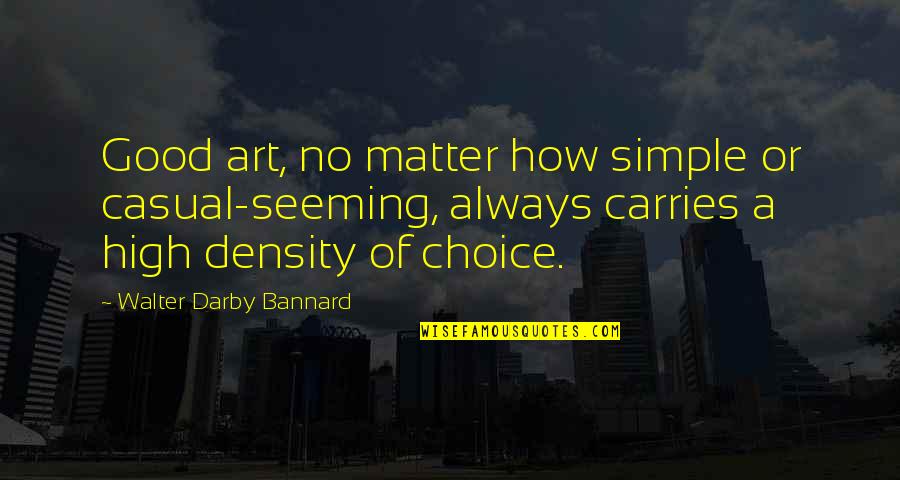 Having A Great Attitude Quotes By Walter Darby Bannard: Good art, no matter how simple or casual-seeming,