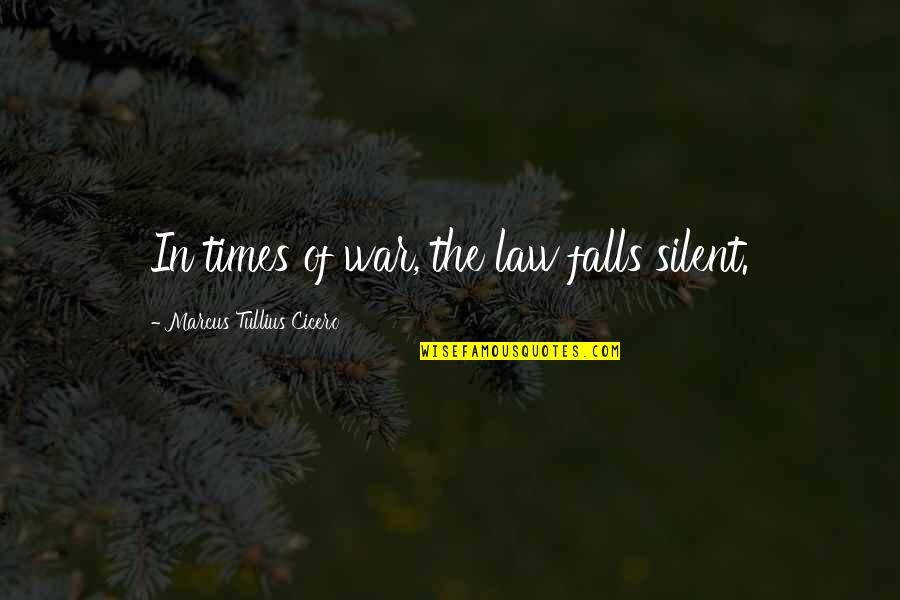 Having A Great Boyfriend Quotes By Marcus Tullius Cicero: In times of war, the law falls silent.