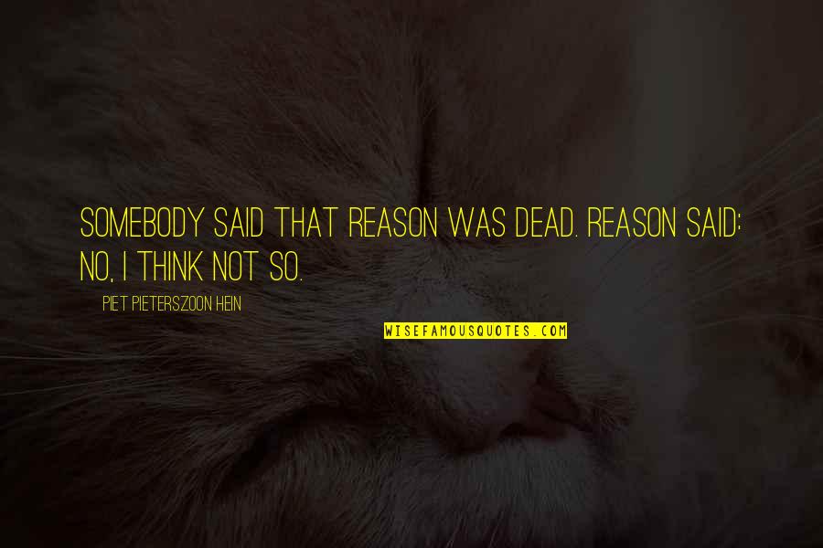 Having A Great Guy Quotes By Piet Pieterszoon Hein: Somebody said that Reason was dead. Reason said:
