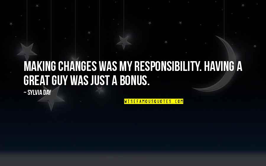 Having A Great Guy Quotes By Sylvia Day: Making changes was my responsibility. Having a great