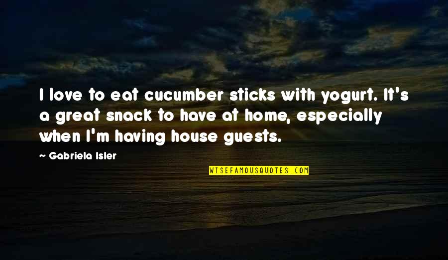 Having A Great Love Quotes By Gabriela Isler: I love to eat cucumber sticks with yogurt. Having A Great Love Quotes By Gabriela Isler: I love to eat cucumber sticks with yogurt.
