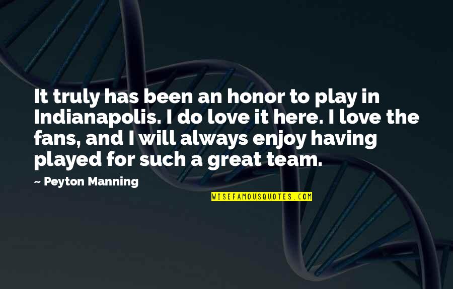 Having A Great Love Quotes By Peyton Manning: It truly has been an honor to play