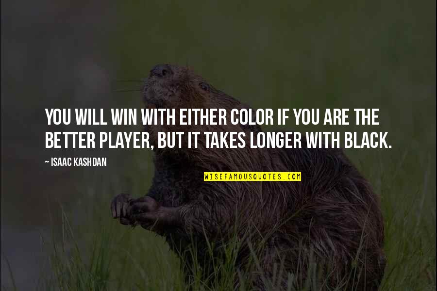 Having A Great Weekend Quotes By Isaac Kashdan: You will win with either color if you