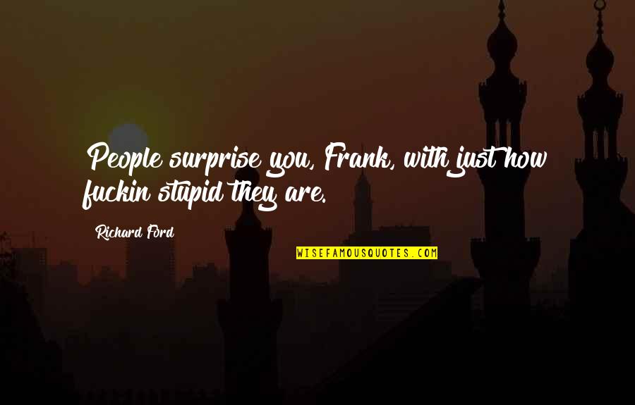 Having A Great Weekend Quotes By Richard Ford: People surprise you, Frank, with just how fuckin